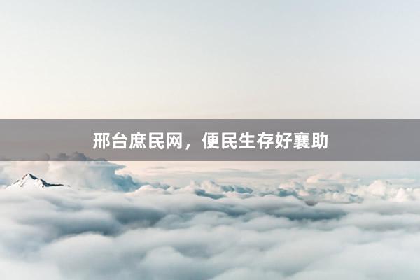 邢台庶民网，便民生存好襄助